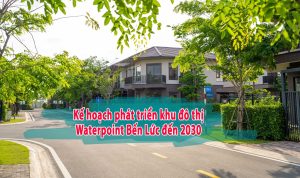 Kế hoạch phát triển WaterPoint Bến Lức 2030
